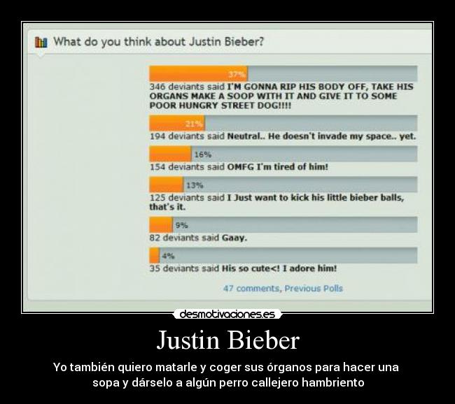 Justin Bieber - Yo también quiero matarle y coger sus órganos para hacer una 
sopa y dárselo a algún perro callejero hambriento