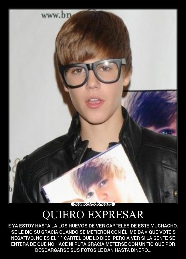 QUIERO EXPRESAR - QUE YA ESTOY HASTA LA LOS HUEVOS DE VER CARTELES DE ESTE MUCHACHO, YA
SE LE DIO SU GRACIA CUANDO SE METIERON CON ÉL, ME DA = QUE VOTEIS
NEGATIVO, NO ES EL 1º CARTEL QUE LO DICE, PERO A VER SI LA GENTE SE
ENTERA DE QUE NO HACE NI PUTA GRACIA METERSE CON UN TÍO QUE POR
DESCARGARSE SUS FOTOS LE DAN HASTA DINERO...