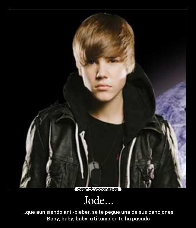 Jode... - ...que aun siendo anti-bieber, se te pegue una de sus canciones.
Baby, baby, baby, a ti también te ha pasado