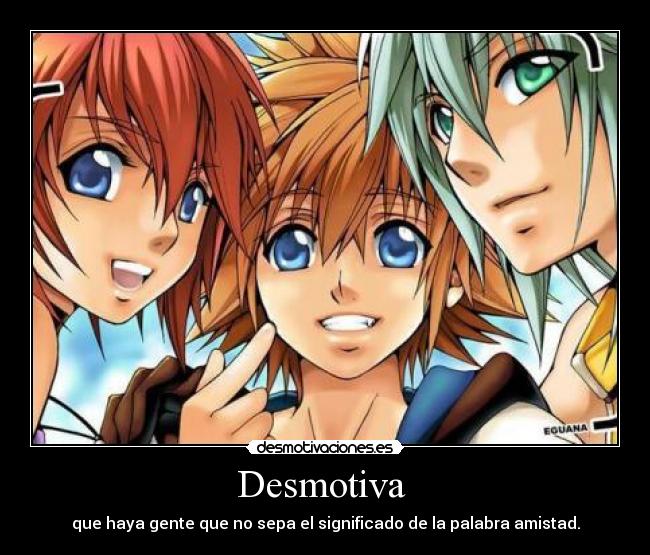 Desmotiva - que haya gente que no sepa el significado de la palabra amistad.