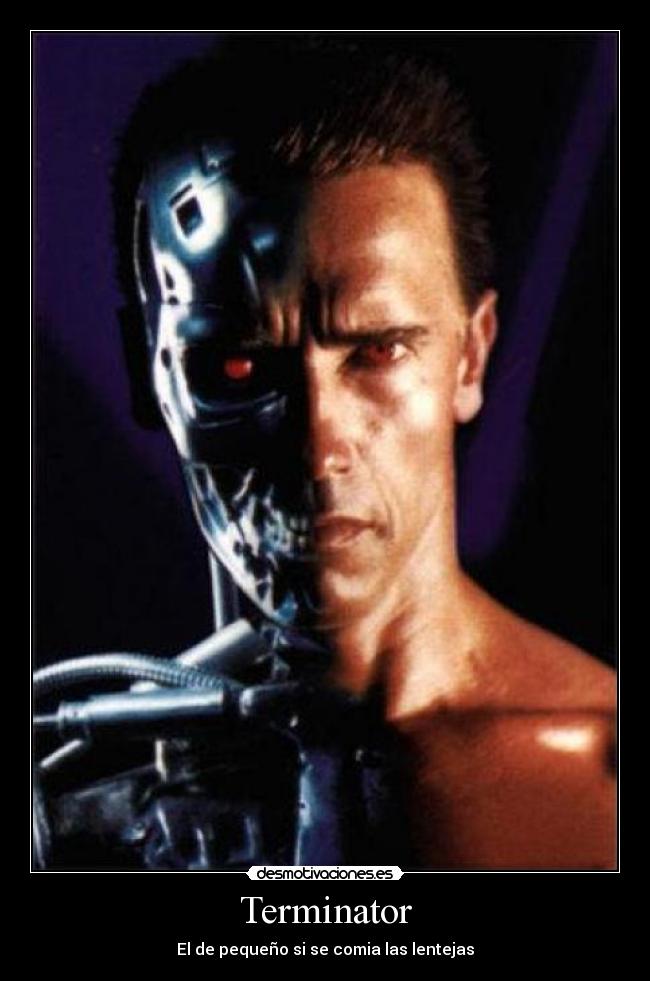 Terminator - El de pequeño si se comia las lentejas