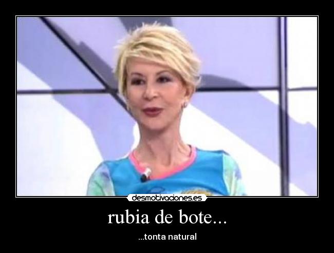 rubia de bote... - 