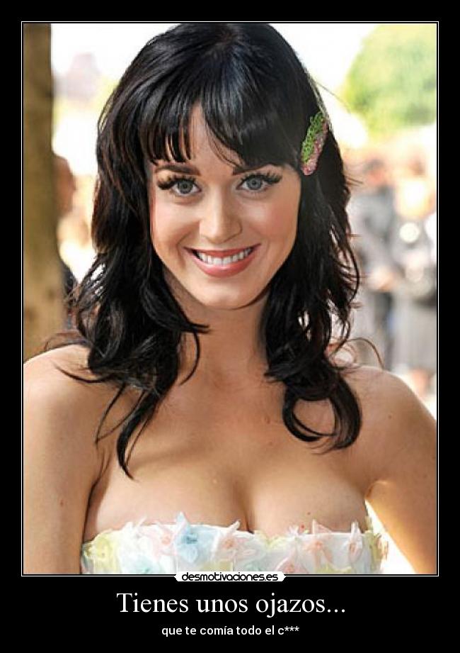 Tienes unos ojazos... - que te comía todo el c***