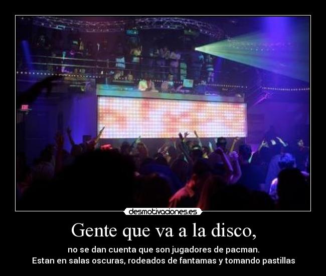Gente que va a la disco, -