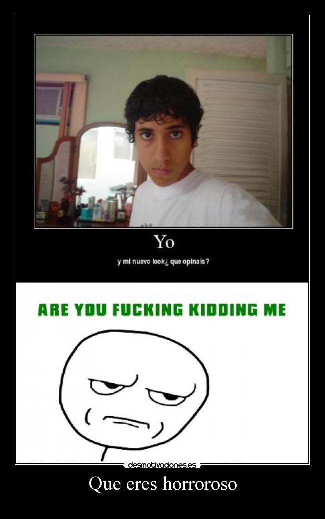 Que eres horroroso - 