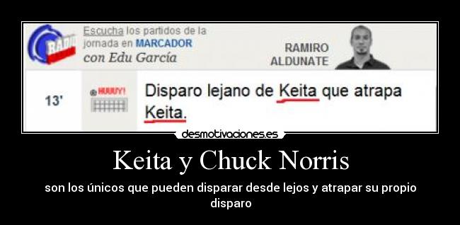 Keita y Chuck Norris - son los únicos que pueden disparar desde lejos y atrapar su propio disparo