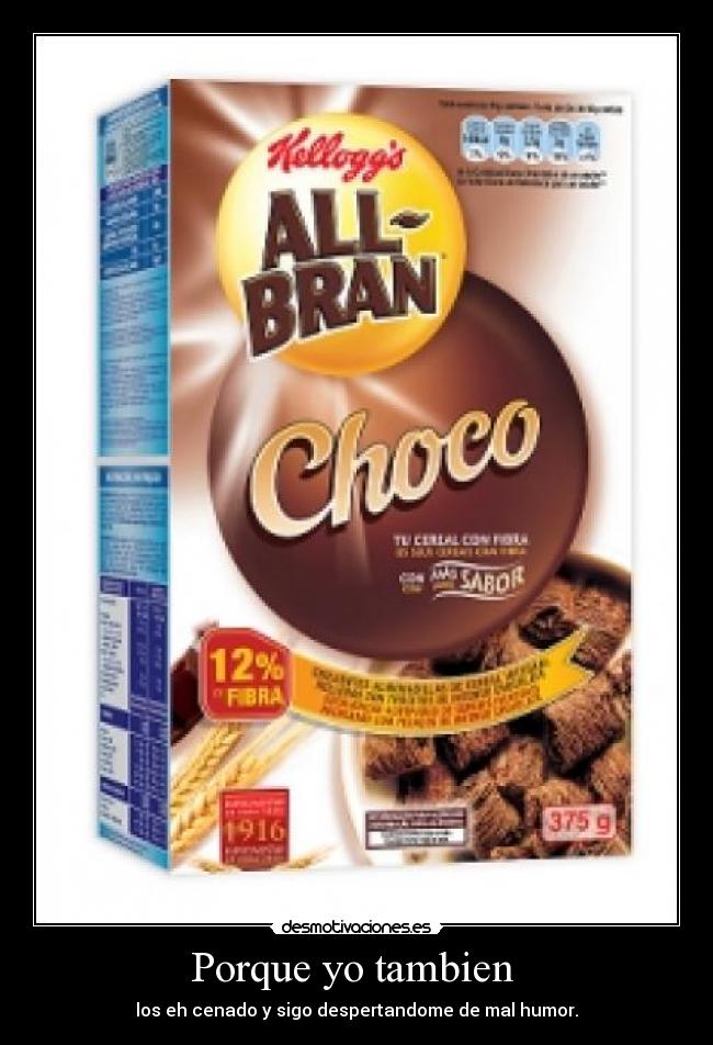 Porque yo tambien - los eh cenado y sigo despertandome de mal humor.