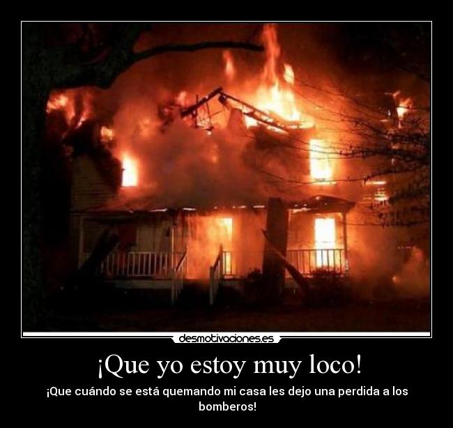 ¡Que yo estoy muy loco! -