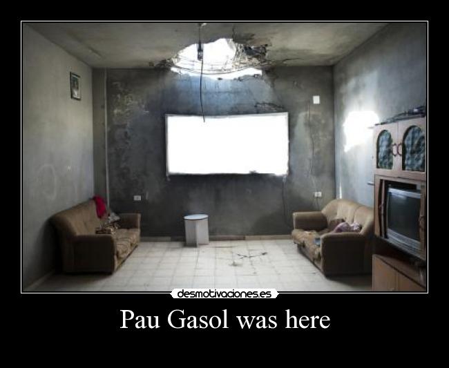 Pau Gasol was here -