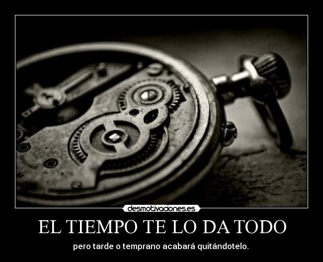 EL TIEMPO TE LO DA TODO -