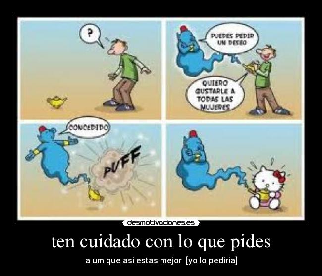ten cuidado con lo que pides - 