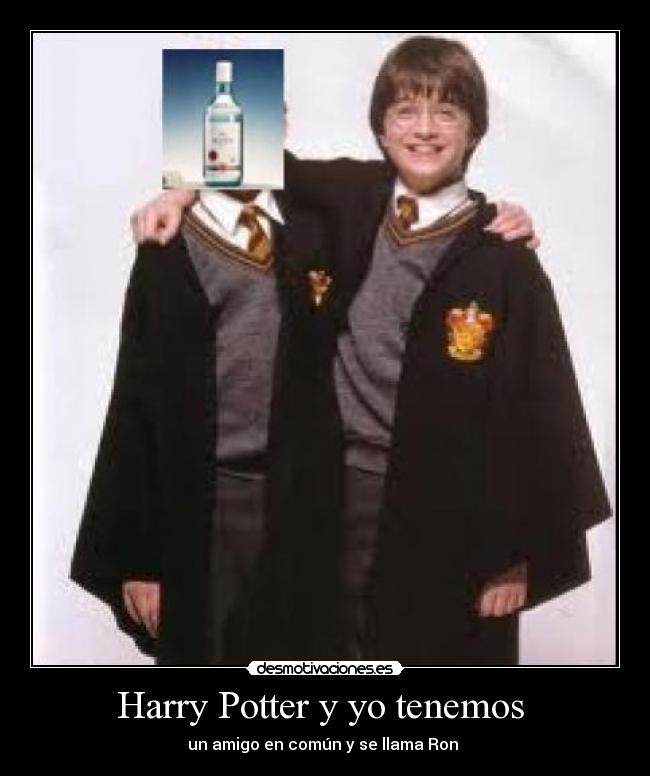 Harry Potter y yo tenemos  - un amigo en común y se llama Ron 