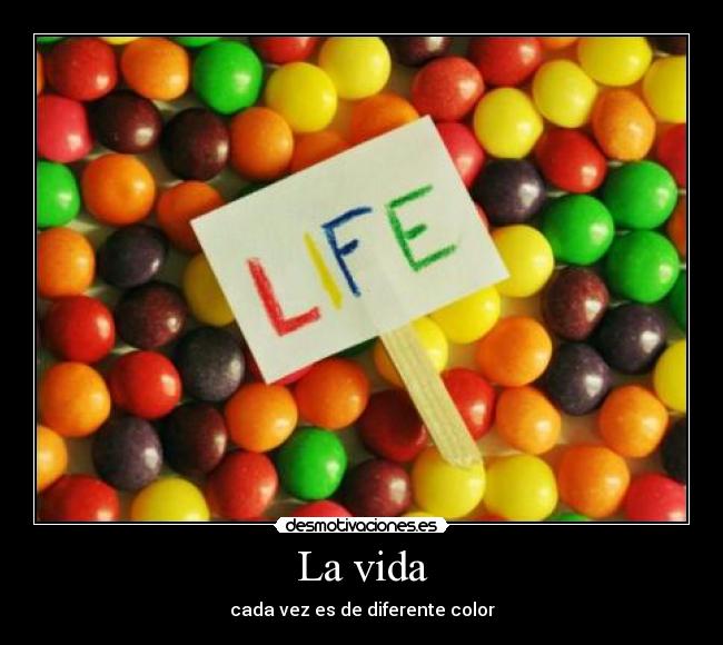 La vida - cada vez es de diferente color