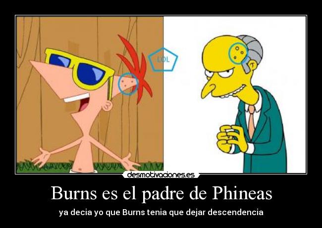 Burns es el padre de Phineas -