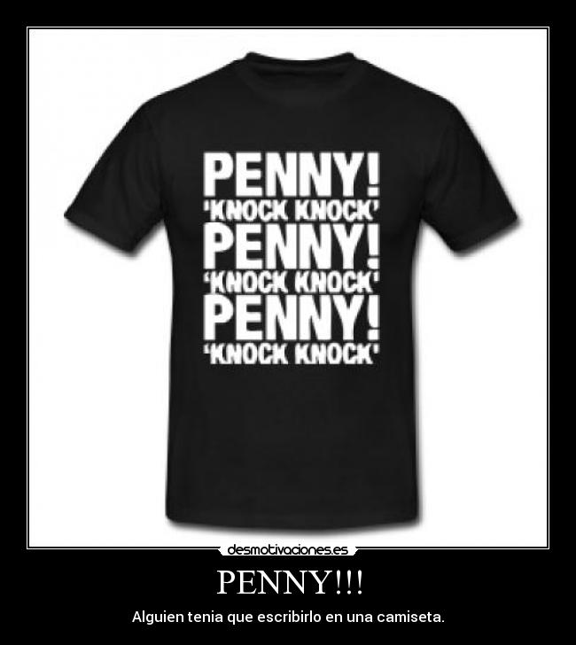 PENNY!!! - Alguien tenia que escribirlo en una camiseta.