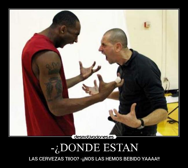 -¿DONDE ESTAN - LAS CERVEZAS TIIOO? -¡¡NOS LAS HEMOS BEBIDO YAAAA!!