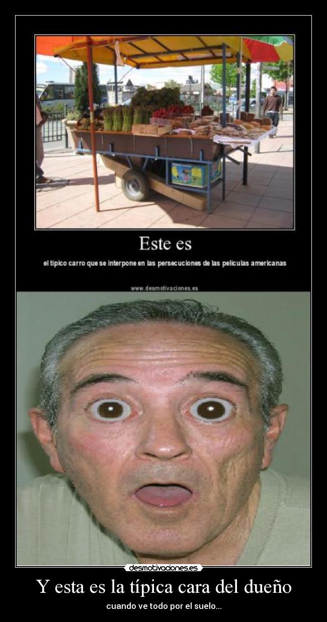 Y esta es la típica cara del dueño -