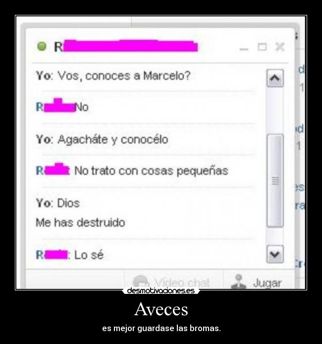 Aveces - es mejor guardase las bromas.