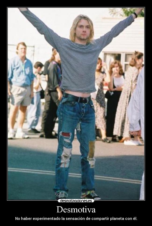 Desmotiva - No haber experimentado la sensación de compartir planeta con él.