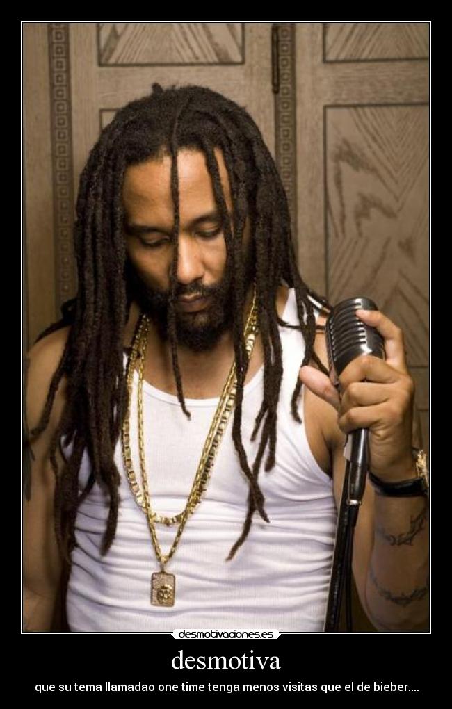 desmotiva - que su tema llamadao one time tenga menos visitas que el de bieber....