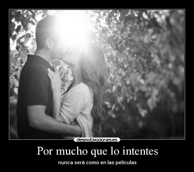Por mucho que lo intentes - nunca será como en las películas