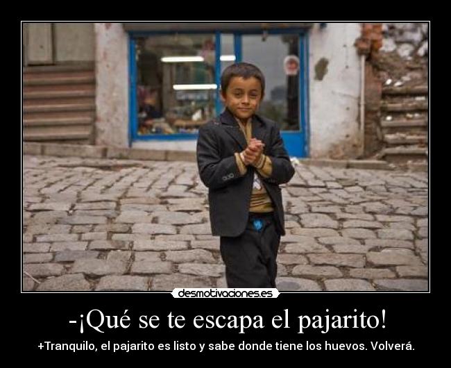 -¡Qué se te escapa el pajarito! - 