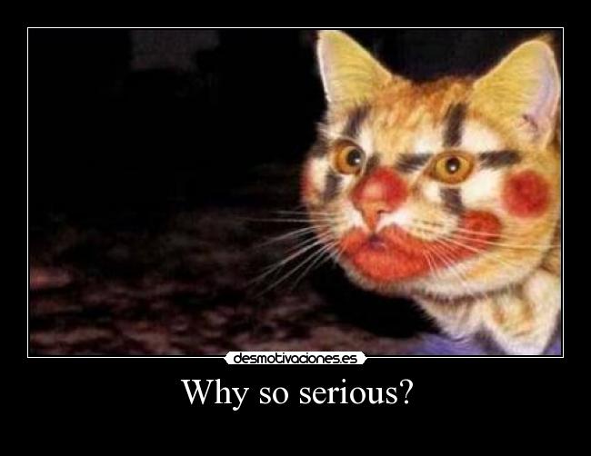 Why so serious? -