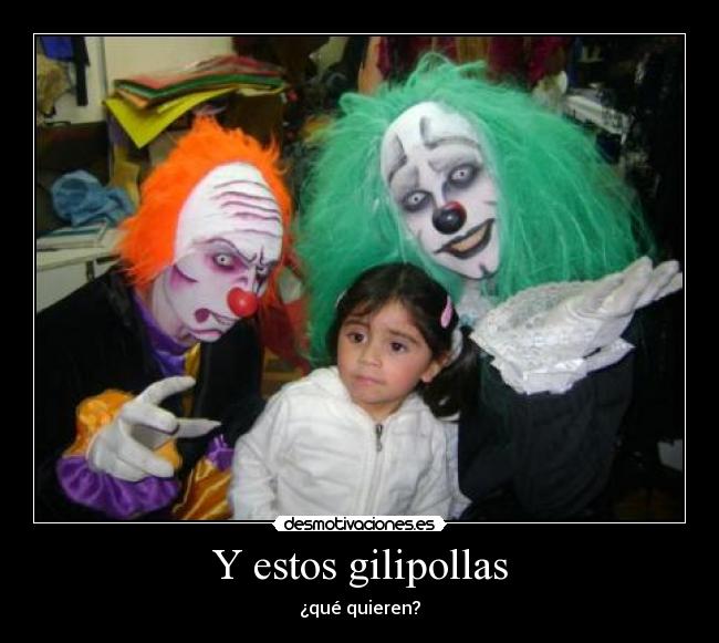 Y estos gilipollas - ¿qué quieren?