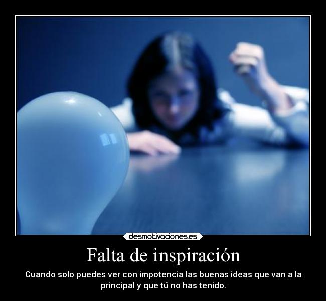 Falta de inspiración - Cuando solo puedes ver con impotencia las buenas ideas que van a la
principal y que tú no has tenido.
