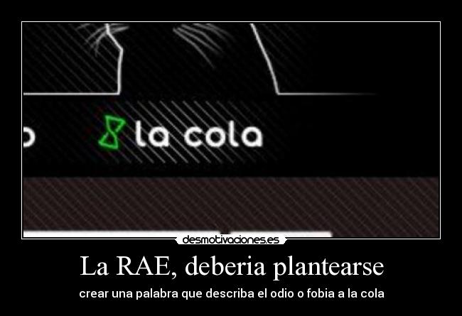 La RAE, deberia plantearse - crear una palabra que describa el odio o fobia a la cola