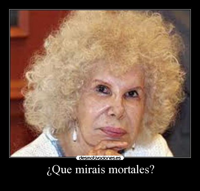 ¿Que mirais mortales? - 