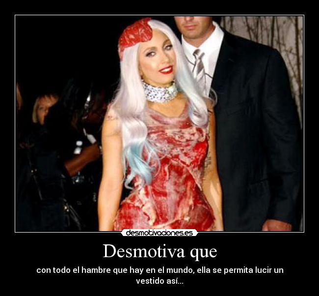 Desmotiva que - con todo el hambre que hay en el mundo, ella se permita lucir un vestido así...