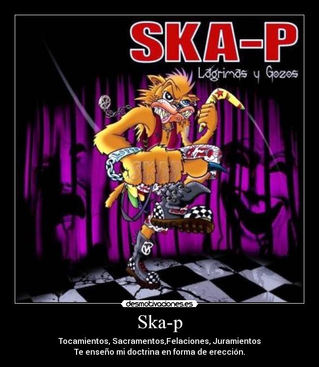 Ska-p - Tocamientos, Sacramentos,Felaciones, Juramientos
Te enseño mi doctrina en forma de erección.