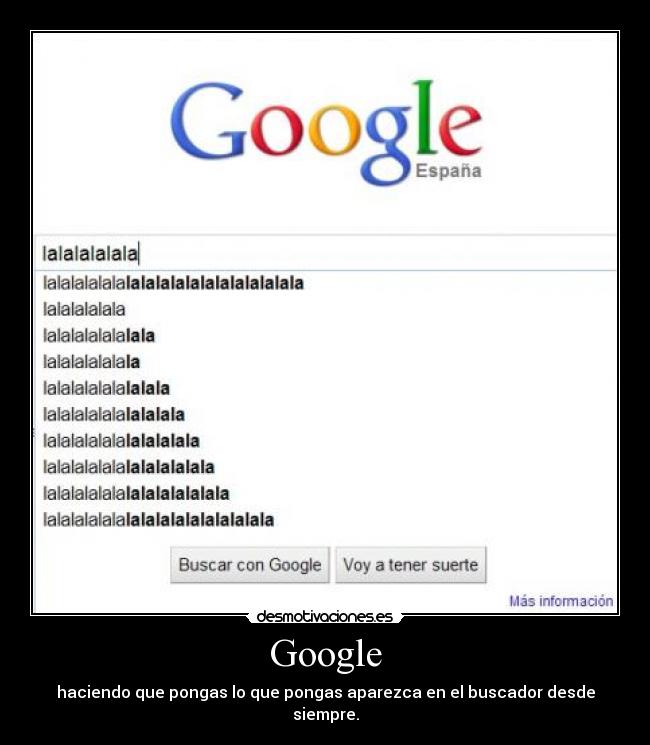 Google - haciendo que pongas lo que pongas aparezca en el buscador desde siempre.