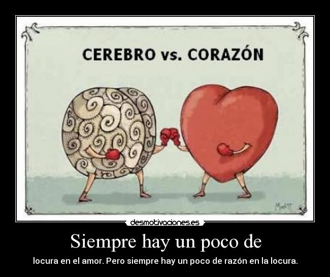 Siempre hay un poco de - locura en el amor. Pero siempre hay un poco de razón en la locura.