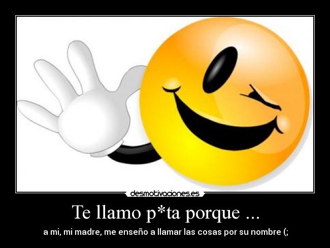 Te llamo p*ta porque ... -