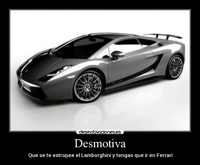 Desmotiva - Que se te estropee el Lamborghini y tengas que ir en Ferrari