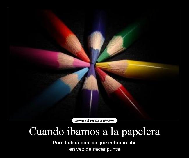 Cuando ibamos a la papelera -