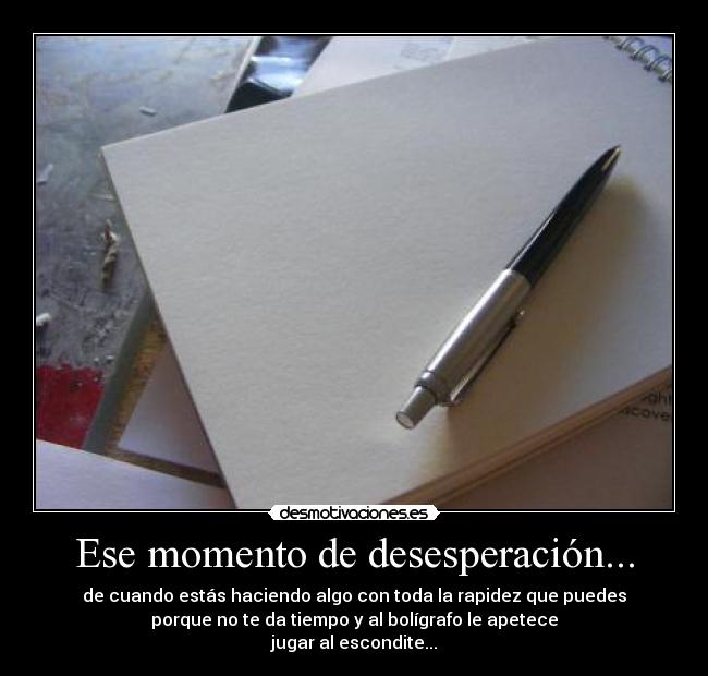 Ese momento de desesperación... -