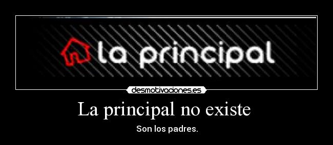La principal no existe - Son los padres.