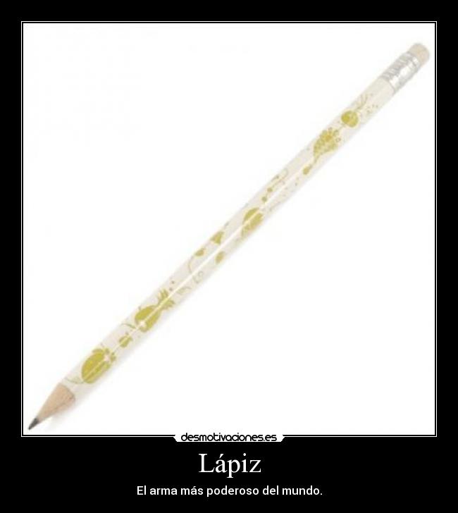 Lápiz - El arma más poderoso del mundo.