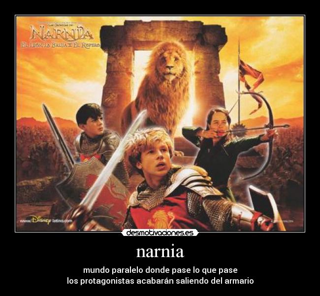 narnia - mundo paralelo donde pase lo que pase
los protagonistas acabarán saliendo del armario