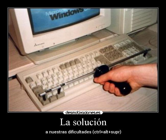 La solución - a nuestras dificultades (ctrl+alt+supr)