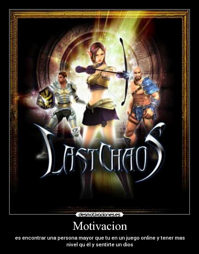 Motivacion - es encontrar una persona mayor que tu en un juego online y tener mas
nivel qu él y sentirte un dios