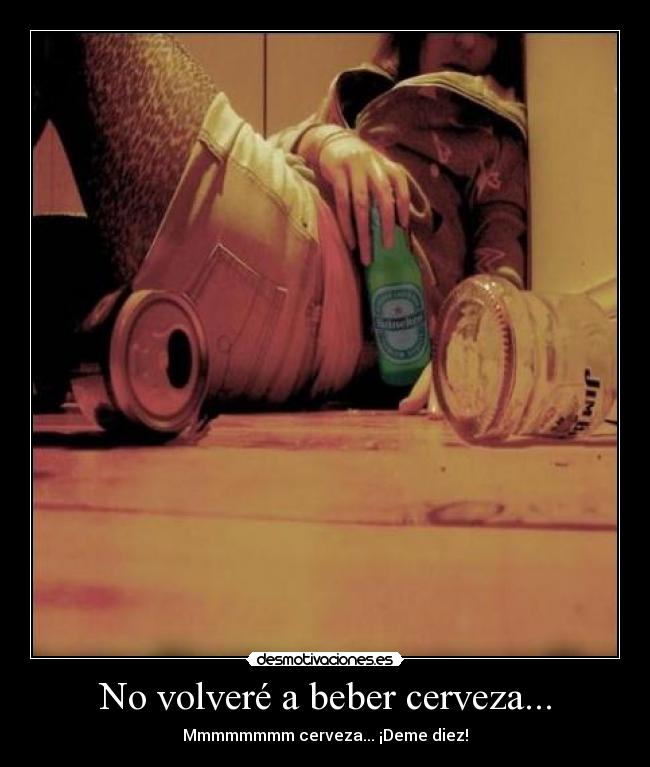No volveré a beber cerveza... - 