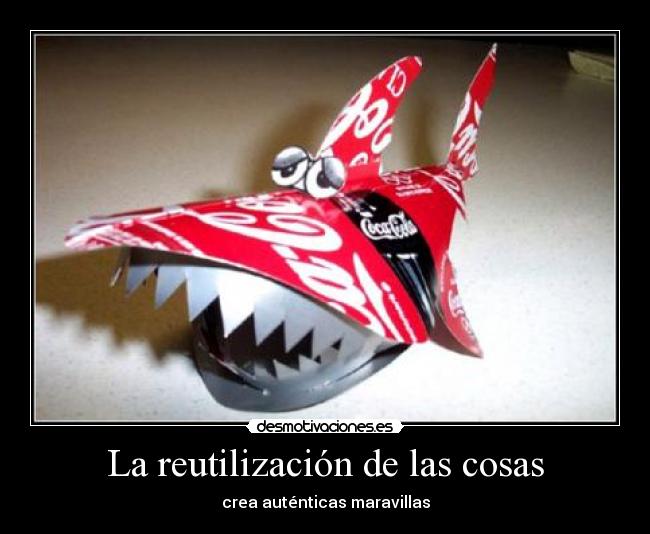 La reutilización de las cosas - crea auténticas maravillas
