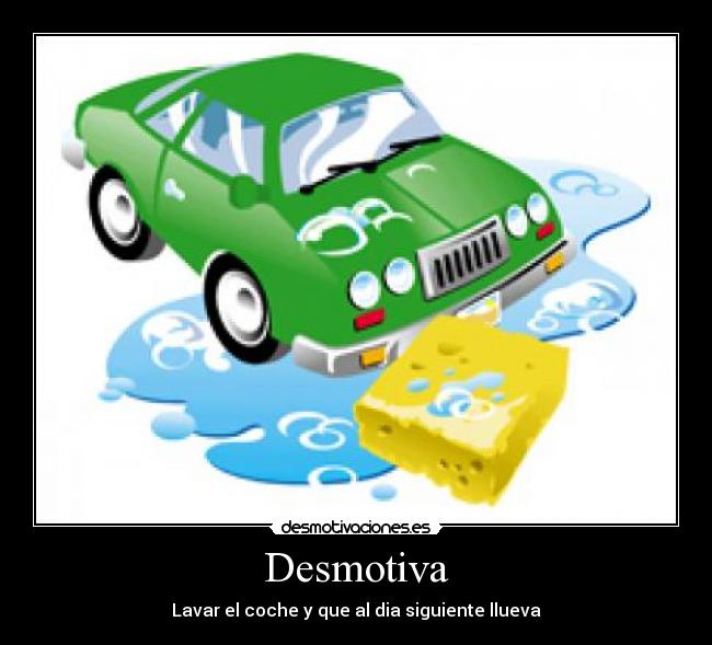 Desmotiva - Lavar el coche y que al dia siguiente llueva