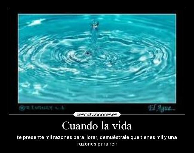 Cuando la vida - te presente mil razones para llorar, demuéstrale que tienes mil y una
razones para reír