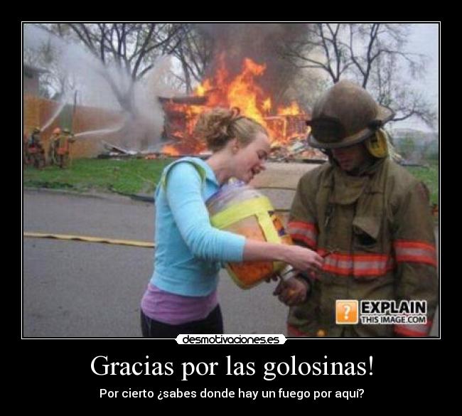 Gracias por las golosinas! - Por cierto ¿sabes donde hay un fuego por aquí?