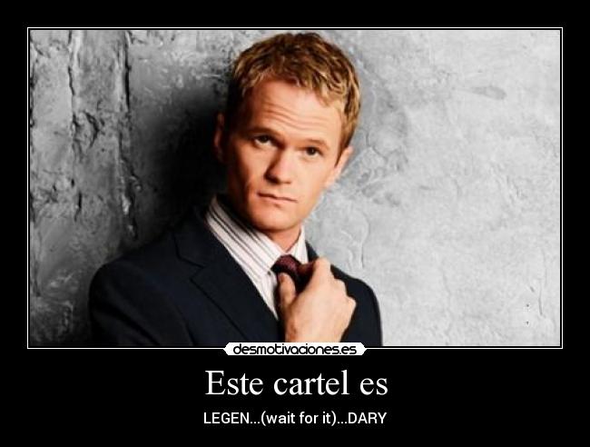 Este cartel es - LEGEN...(wait for it)...DARY